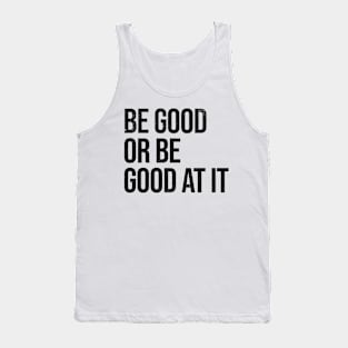 Be Good Or Be Good At It Tank Top